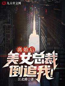 离婚后，美女总裁倒追我